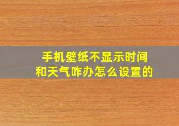 手机壁纸不显示时间和天气咋办怎么设置的