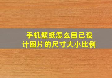 手机壁纸怎么自己设计图片的尺寸大小比例