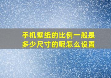 手机壁纸的比例一般是多少尺寸的呢怎么设置