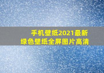 手机壁纸2021最新绿色壁纸全屏图片高清