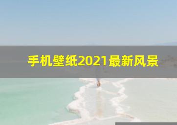 手机壁纸2021最新风景