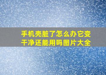 手机壳脏了怎么办它变干净还能用吗图片大全