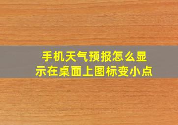 手机天气预报怎么显示在桌面上图标变小点