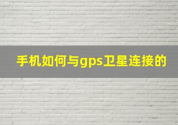 手机如何与gps卫星连接的