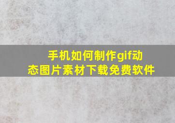 手机如何制作gif动态图片素材下载免费软件