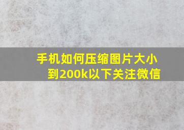 手机如何压缩图片大小到200k以下关注微信