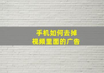 手机如何去掉视频里面的广告