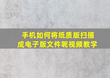 手机如何将纸质版扫描成电子版文件呢视频教学