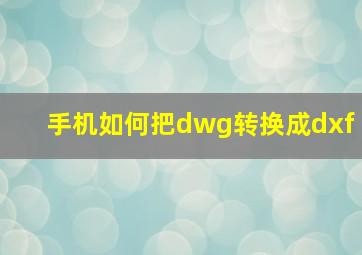 手机如何把dwg转换成dxf