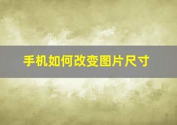 手机如何改变图片尺寸