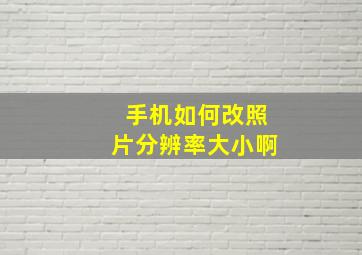 手机如何改照片分辨率大小啊