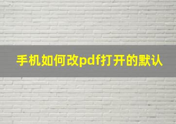 手机如何改pdf打开的默认