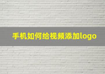 手机如何给视频添加logo