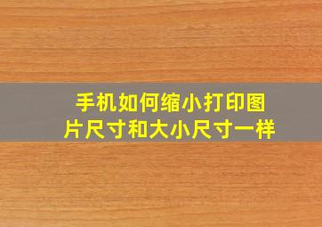 手机如何缩小打印图片尺寸和大小尺寸一样