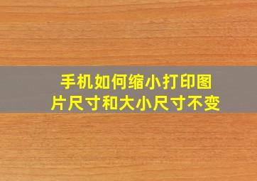 手机如何缩小打印图片尺寸和大小尺寸不变