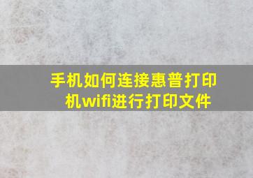 手机如何连接惠普打印机wifi进行打印文件