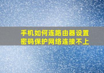 手机如何连路由器设置密码保护网络连接不上