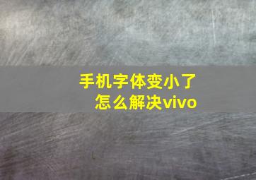 手机字体变小了怎么解决vivo