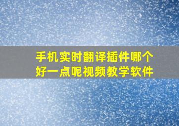 手机实时翻译插件哪个好一点呢视频教学软件