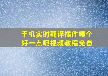 手机实时翻译插件哪个好一点呢视频教程免费