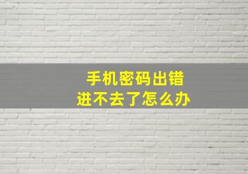 手机密码出错进不去了怎么办