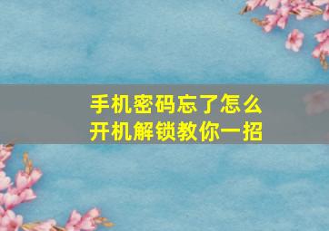 手机密码忘了怎么开机解锁教你一招