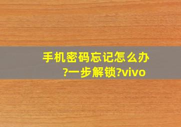 手机密码忘记怎么办?一步解锁?vivo