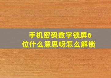 手机密码数字锁屏6位什么意思呀怎么解锁