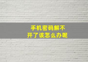 手机密码解不开了该怎么办呢