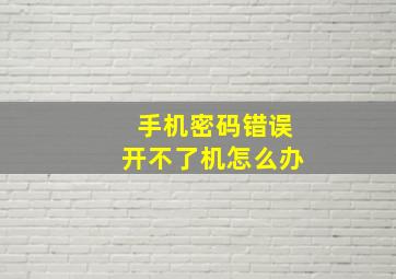 手机密码错误开不了机怎么办