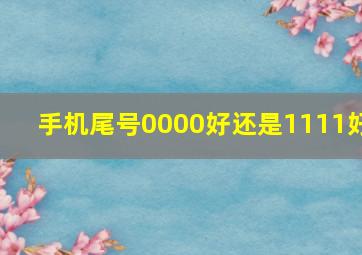 手机尾号0000好还是1111好