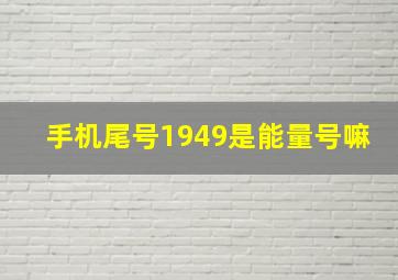 手机尾号1949是能量号嘛