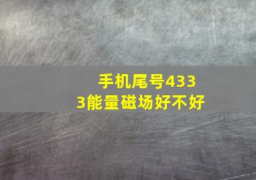 手机尾号4333能量磁场好不好