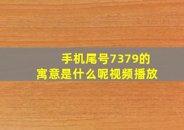 手机尾号7379的寓意是什么呢视频播放