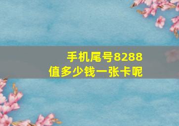 手机尾号8288值多少钱一张卡呢