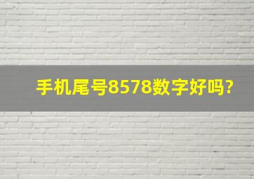 手机尾号8578数字好吗?