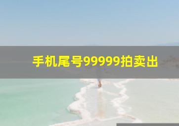 手机尾号99999拍卖出