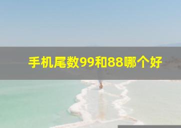 手机尾数99和88哪个好