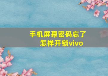 手机屏幕密码忘了怎样开锁vivo