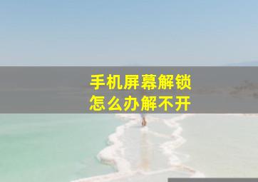 手机屏幕解锁怎么办解不开