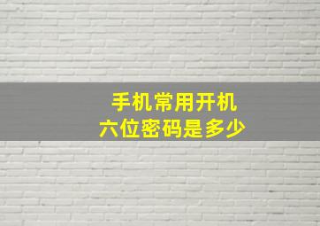 手机常用开机六位密码是多少