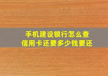 手机建设银行怎么查信用卡还要多少钱要还