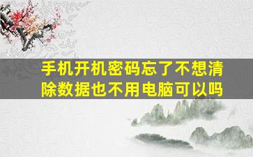 手机开机密码忘了不想清除数据也不用电脑可以吗