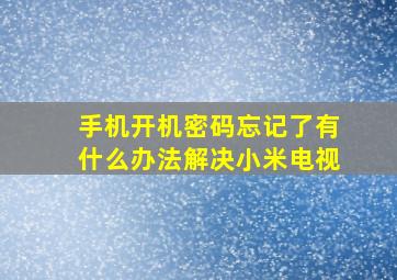 手机开机密码忘记了有什么办法解决小米电视