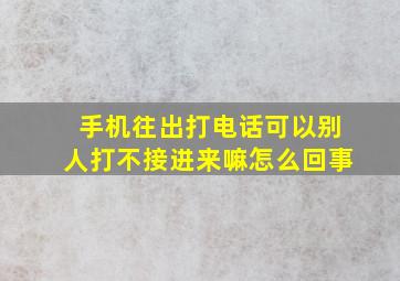 手机往出打电话可以别人打不接进来嘛怎么回事