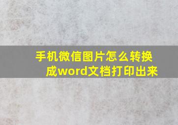 手机微信图片怎么转换成word文档打印出来