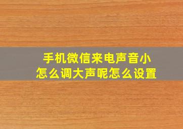 手机微信来电声音小怎么调大声呢怎么设置