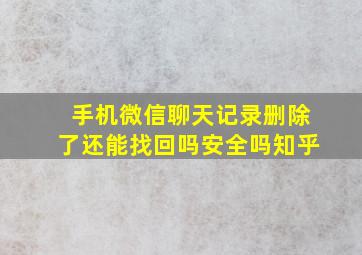 手机微信聊天记录删除了还能找回吗安全吗知乎