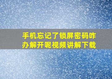 手机忘记了锁屏密码咋办解开呢视频讲解下载