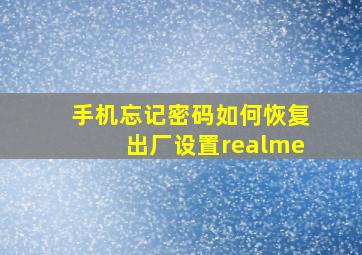 手机忘记密码如何恢复出厂设置realme